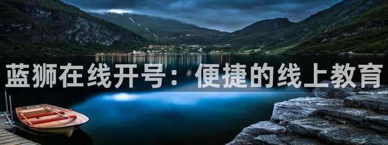 bevitor·伟德国际：蓝狮在线开号：便捷的线上教育