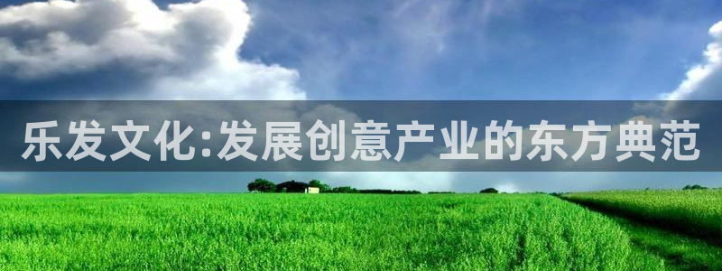 伟德国际手机app下载：乐发文化:发展创意产业的东方典范