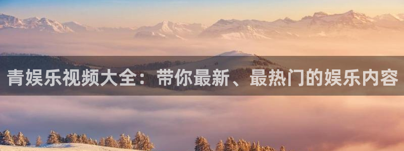 伟德国际betvlctor：青娱乐视频大全：带你最新、最热门的娱乐内容