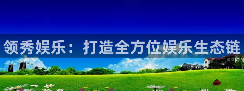 伟德app下载安卓版：领秀娱乐：打造全方位娱乐生态链