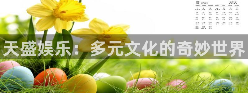 伟德国际app苹果版下载：天盛娱乐：多元文化的奇妙世界